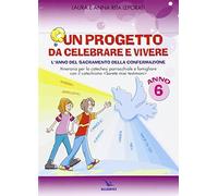 Un progetto da celebrare e vivere. L'anno del sacramento della Confermazione. Itinerario per la catechesi parrocchiale e famigliare. Anno 6. Quaderno
