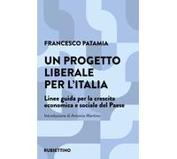 Un progetto liberale per l'Italia. Linee guida per la crescita economica e...