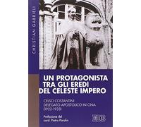 Un protagonista tra gli eredi del Celeste Impero. Celso Costantini delegato apostolico in Cina (1922-1933)