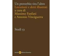 Un proverbio tira l'altro. Locuzioni e detti illustrati - Fanfani Massimo