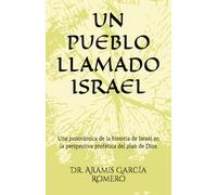 UN PUEBLO LLAMADO ISRAEL: Una panorámica de la historia de Israel en la perspectiva profética del plan de Dios