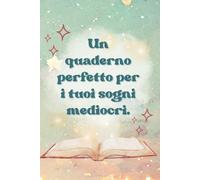 Un quaderno perfetto per i tuoi sogni mediocri.: Quaderno Divertente a Righe: Idea Regalo Colleghi, Capo, Amici, Parenti | Taccuino Divertente per ... spiritosa e divertente, agenda per appunti