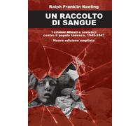Un raccolto di sangue. I crimini alleati e sovietici contro il popolo tede...