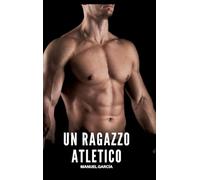 Un Ragazzo Atletico: Racconti Erotici Gay di Sesso Esplicito per Uomini Adulti: 114