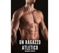 Un Ragazzo Atletico: Racconti Erotici Gay di Sesso Esplicito per Uomini Adulti: 114