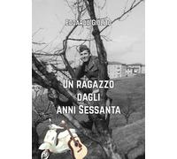 Un ragazzo dagli anni sessanta di Edoardo Giolito, 2019, Youcanprint - ER