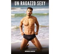 Un Ragazzo Sexy: Racconti Erotici Gay di Sesso Esplicito per Uomini Adulti: 125