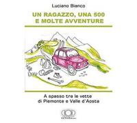 Un ragazzo, una 500 e molte avventure. A spasso tra le vette di Piemonte e Valle d'Aosta