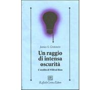 Un raggio di intensa oscurità. L'eredità di Wilfred Bion - Grotstein James S.