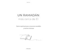 Un Ramadán más cerca de Él.: Diario espiritual para mujeres sensibles y mentes intensas.