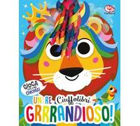 Un re grrrandioso! Ciuffolibri. Ediz. a colori