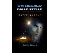 UN REGALO DALLE STELLE: Contatti extraterrestri e guida delle razze aliene