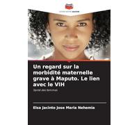 Un regard sur la morbidité maternelle grave à Maputo. Le lien avec le VIH: Santé des femmes