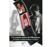Un Regista Amico dei Filmakers. Il Cinema e le Donne di Roger a. Fratter