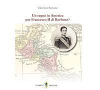 Un regno in America per Francesco II di Borbone?
