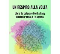 Un respiro alla volta: Libro da colorare Bold & Easy contro ansia e stress. 40 pagine semplici e rilassanti con scritte motivazionali per ritrovare la calma