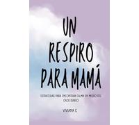 Un Respiro para Mama: Estrategias para encontrar calma en medio del caos diario