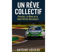 Un Rêve Collectif : Porsche, Le Mans et la team Dorian Boccolacci: Quand une communauté transforme la passion en performance, jusqu’au sommet du sport auto