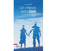Un riflesso della luce. Il racconto di un'incontro