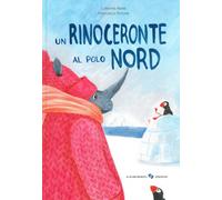 Un rinoceronte al Polo Nord. Ediz. a colori