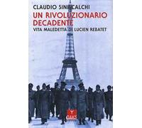 Un rivoluzionario decadente. Vita maledetta di Lucien Rebatet