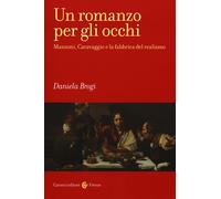 Un romanzo per gli occhi. Manzoni, Caravaggio e la fabbrica del realismo -...