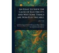 Un saggio per mostrare la causa dell'elettricità; e perché alcuni - NUOVO...