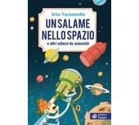 UN SALAME NELLO SPAZIO E ALTRI SCHERZI DA SCIENZIATI - TARTAMELLA VITO -