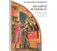 SANTO IN FAMIGLIA. VOCAZIONE RELIGIOSA E RESISTENZE SOCIALI NELL'AGIOGRAFIA LATI