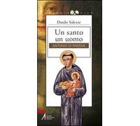 Un santo un uomo. Antonio di Padova