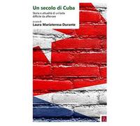 Un secolo di Cuba. Storia e attualità di un’isola difficile da afferrare. Ediz. italiana e spagnola