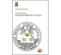 Un secolo di Grande Oriente d'Italia. Da Lemmi a Raffi