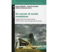 Un secolo di novità complesse. Tragitti panoramici sulla scienza, sulla filosofia e sulla teologia del XX secolo
