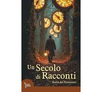 Un secolo di racconti. Storie del Novecento