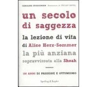 Un secolo di saggezza. La lezione di vita di Alice Herz-Sommer, la più anziana sopravvissuta alla Shoah. 108 anni di passione e ottimismo