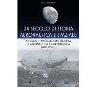 Un secolo di storia aeronautica e spaziale. A.I.D.A.A. Associazione Italia...