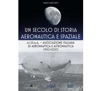 Un secolo di storia aeronautica e spaziale. A.I.D.A.A. Associazione Italiana di Aeronautica e Astronautica (1920-2020)