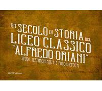 Un secolo di storia del Liceo classico «Alfredo Oriani». Studi, testimonianze e foto d'epoca