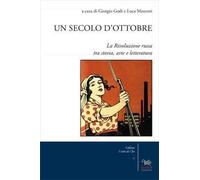 Un secolo d'Ottobre. La Rivoluzione russa tra storia, arte e letteratura