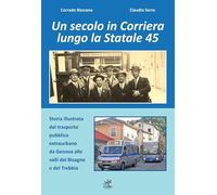 Un secolo in corriera lungo la Statale 45 - Bozzano Corrado, Serra Claudio