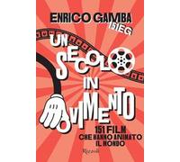 Un secolo in movimento. 151 film che hanno animato il mondo