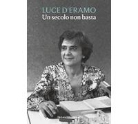Un secolo non basta. Luce D'Eramo