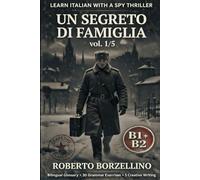 Un Segreto di Famiglia. Vol. 1/5: An Italian Graded Reader B1+ B2 with a Spy Thriller - Dual Bilingual Glossaries • 30 Grammar Exercises • 5 Creative Writing Tasks