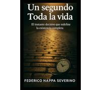 Un segundo. Toda la vida.: El instante decisivo que redefine la existencia completa.