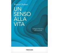 Un senso alla vita. Indagine filosofica sull'essenziale