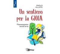 Un sentiero per la gioia. Passeggiate letterarie - Alliata Paolo