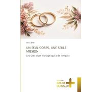 UN SEUL CORPS, UNE SEULE MISSION: Les Clés d'un Mariage qui a de l'impact