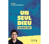 Un seul Dieu. 100 raisons de croire