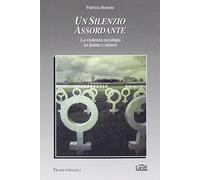 Silenzio Assordante. La Violenza Occultata Su Donne E Minori - Patrizia Romito