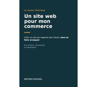 Un site web pour mon commerce: Le guide simple pour artisans, commerçants et indépendants : créer un site qui rapporte des clients, sans se faire arnaquer